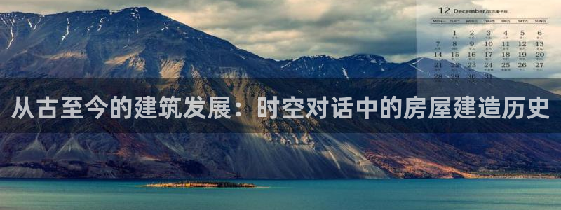 先锋娱乐：从古至今的建筑发展：时空对话中的房屋建造历史