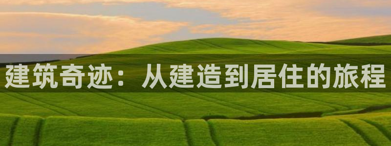 先锋娱乐邀请码多少位啊：建筑奇迹：从建造到居住的旅程