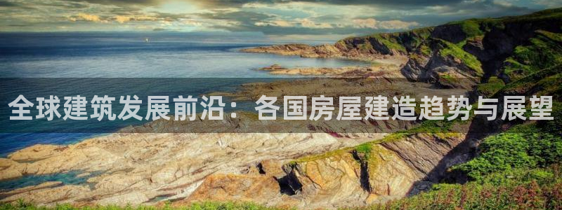 先锋娱乐理财logo：全球建筑发展前沿：各国房屋建造趋势与展望
