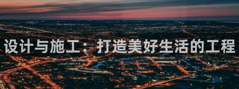 先锋娱乐邀请码多少：设计与施工：打造美好生活的工程
