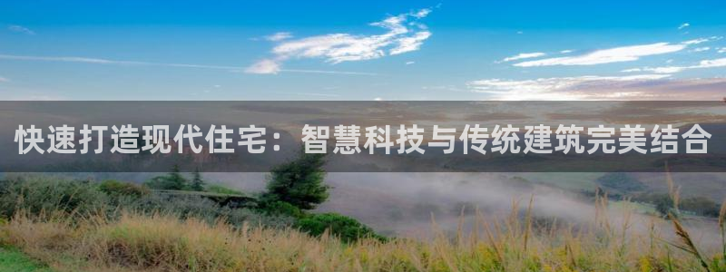 贵州先锋娱乐：快速打造现代住宅：智慧科技与传统建筑完美结合
