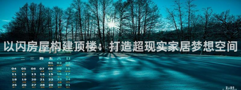 先锋娱乐游戏上分地址：以闪房屋构建顶楼：打造超现实家居梦想空间