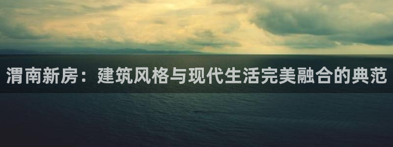 亚洲先锋娱乐行情：渭南新房：建筑风格与现代生活完美融合的典范