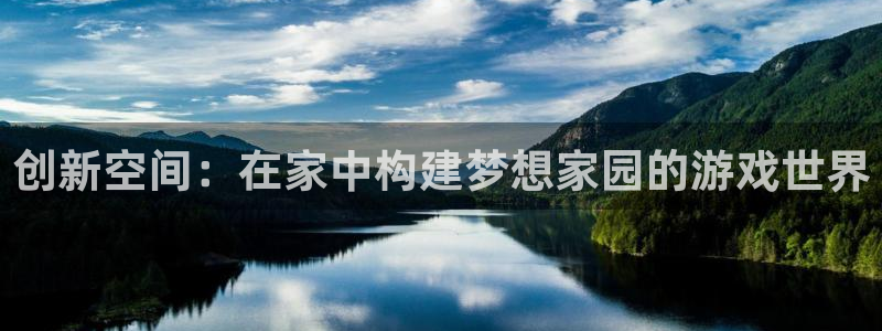 先锋国际娱乐：创新空间：在家中构建梦想家园的游戏世界