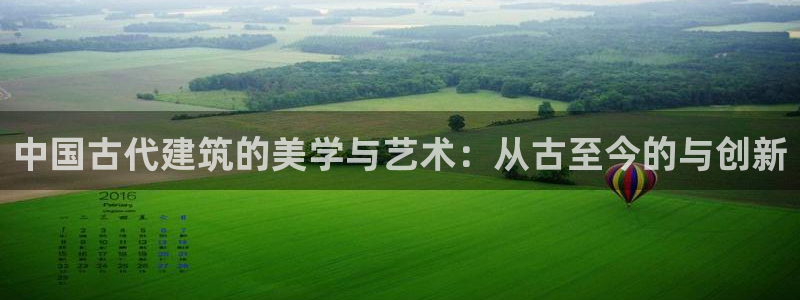 先锋娱乐垫付金额：中国古代建筑的美学与艺术：从古至今的与创新