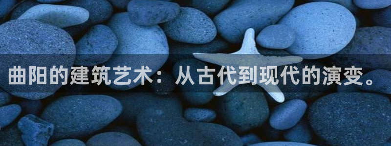 先锋娱乐：曲阳的建筑艺术：从古代到现代的演变。