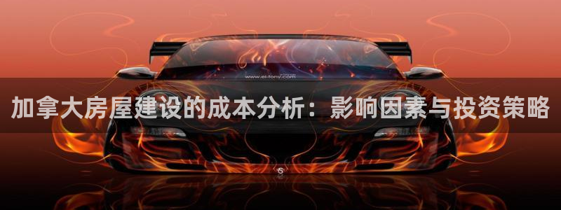 先锋澳门新娱乐：加拿大房屋建设的成本分析：影响因素与投资策略
