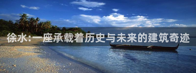 大连先锋娱乐：徐水:一座承载着历史与未来的建筑奇迹