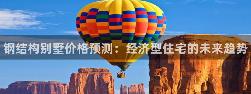 先锋娱乐入口：钢结构别墅价格预测：经济型住宅的未来趋势