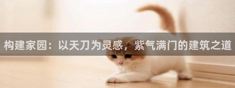 先锋娱乐中国：构建家园：以天刀为灵感，紫气满门的建筑之道