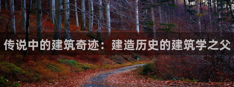 先锋娱乐资讯：传说中的建筑奇迹：建造历史的建筑学之父