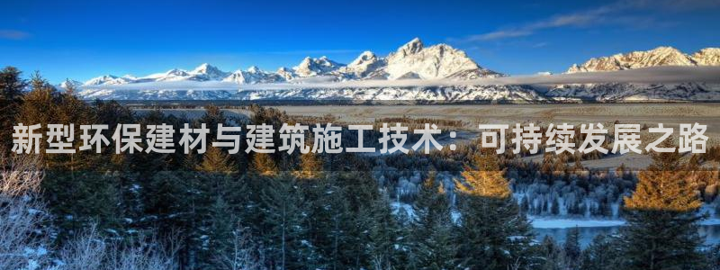先锋娱乐币：新型环保建材与建筑施工技术：可持续发展之路