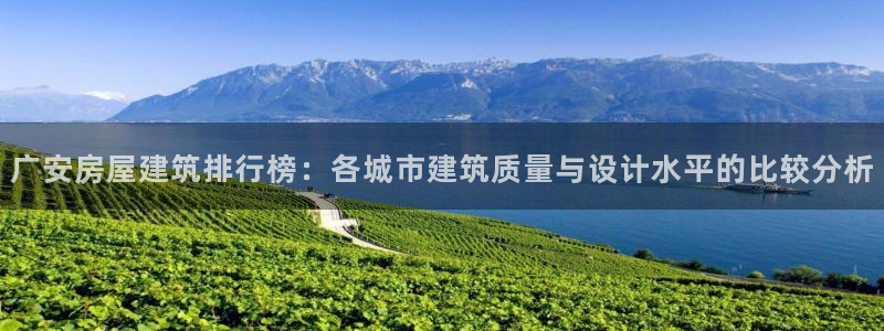 先锋娱乐体育管理集团：广安房屋建筑排行榜：各城市建筑质量与设计水平的比较分析