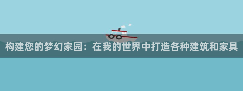 先锋娱乐理财logo：构建您的梦幻家园：在我的世界中打造各种建筑和家具