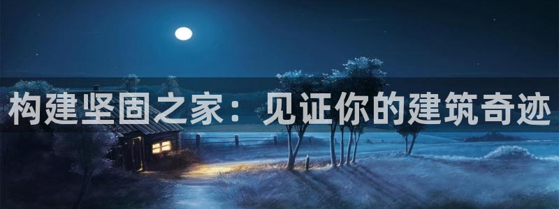 先锋娱乐游戏上分：构建坚固之家：见证你的建筑奇迹