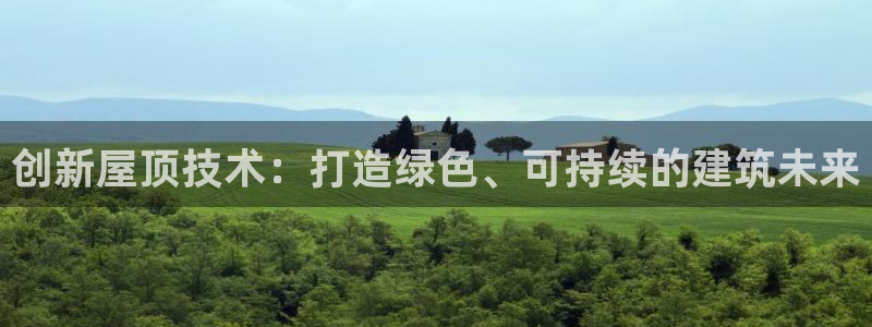 先锋娱乐游戏上分：创新屋顶技术：打造绿色、可持续的建筑未来