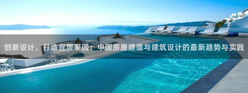 先锋娱乐软件：创新设计，打造宜居家园：中国房屋建造与建筑设计的最新趋势与实践
