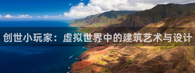 先锋娱乐集团公司：创世小玩家：虚拟世界中的建筑艺术与设计