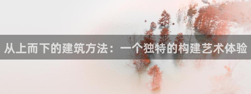 先锋娱乐挂：从上而下的建筑方法：一个独特的构建艺术体验