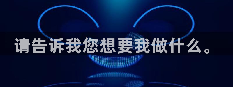 先锋国际娱乐：请告诉我您想要我做什么。