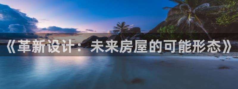先锋娱乐集团：《革新设计：未来房屋的可能形态》
