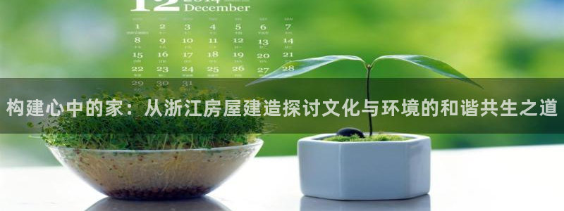 先锋娱乐垫付金额：构建心中的家：从浙江房屋建造探讨文化与环境的和谐共生之道