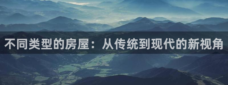 先锋岛娱乐：不同类型的房屋：从传统到现代的新视角