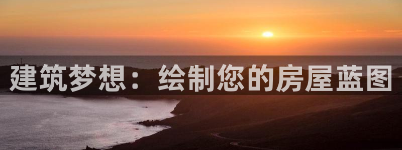 亚洲先锋娱乐跌：建筑梦想：绘制您的房屋蓝图